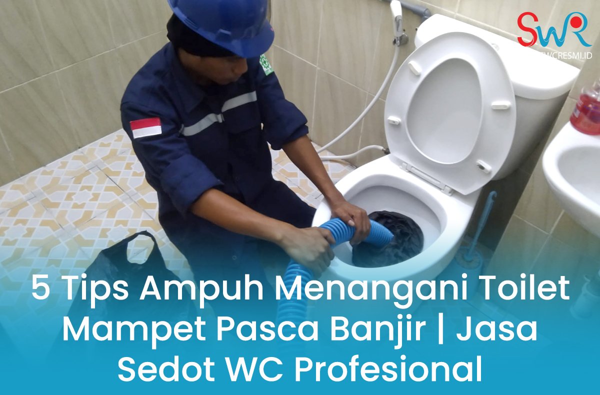 5 Tips Ampuh Menangani Toilet Mampet Pasca Banjir | Jasa Sedot WC Profesional