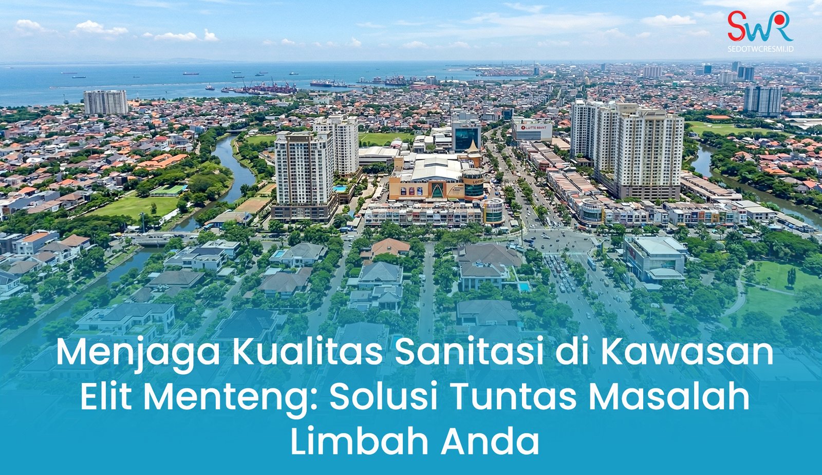 Menjaga Kualitas Sanitasi di Kawasan Elit Menteng: Solusi Tuntas Masalah Limbah Anda